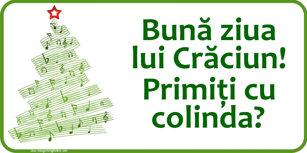Felicitari de 25 Decembrie - Bună ziua lui Crăciun! Primiţi cu colinda?