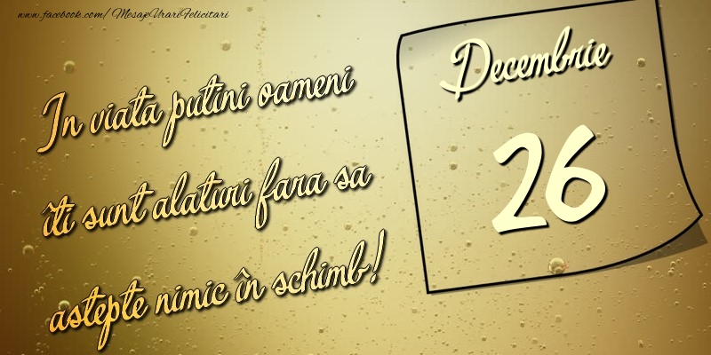 Felicitari de 26 Decembrie - In viata puţini oameni îti sunt alături fara sa astepte nimic în schimb! 26 Decembrie