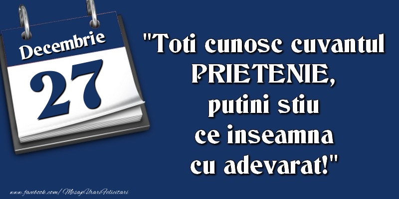 Felicitari de 27 Decembrie - Toti cunosc cuvantul PRIETENIE, putini stiu ce inseamna cu adevarat! 27 Decembrie