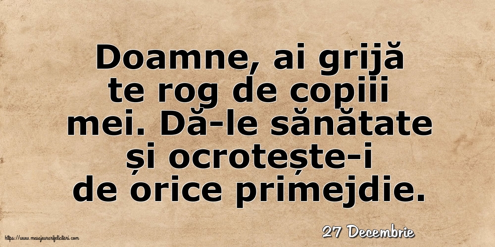 Felicitari de 27 Decembrie - 27 Decembrie - Doamne, ai grijă te rog de copiii mei
