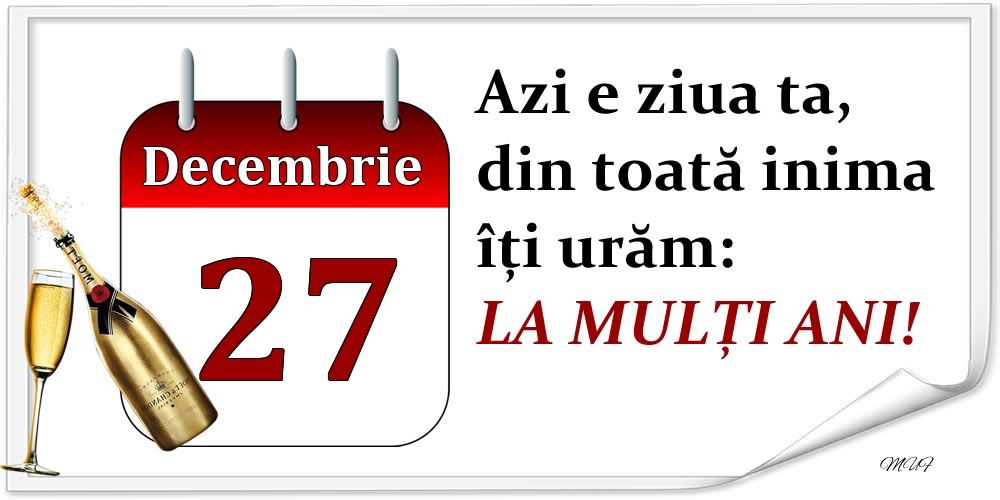 Felicitari de 27 Decembrie - Decembrie 27 Azi e ziua ta, din toată inima îți urăm: LA MULȚI ANI!