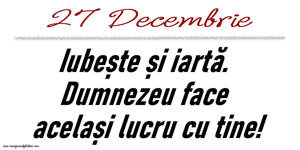 27 Decembrie Iubește și iartă...