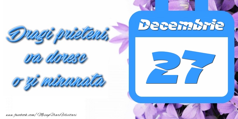 Felicitari de 27 Decembrie - Decembrie 27 Dragi prieteni, va doresc o zi minunata