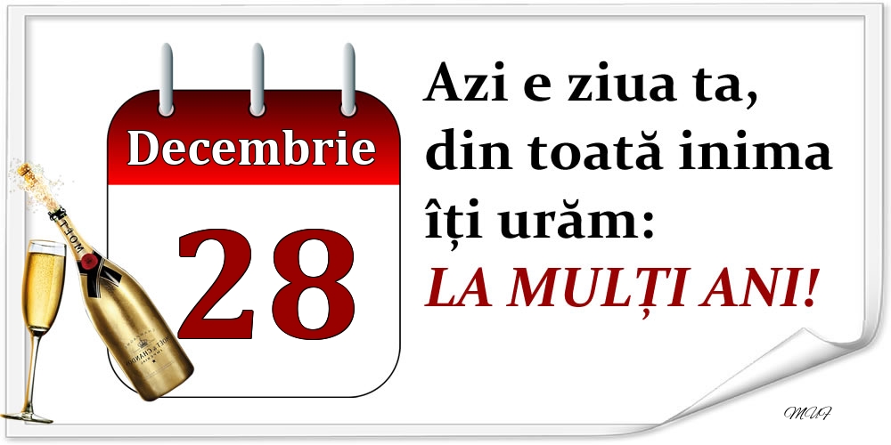 Felicitari de 28 Decembrie - Decembrie 28 Azi e ziua ta, din toată inima îți urăm: LA MULȚI ANI!