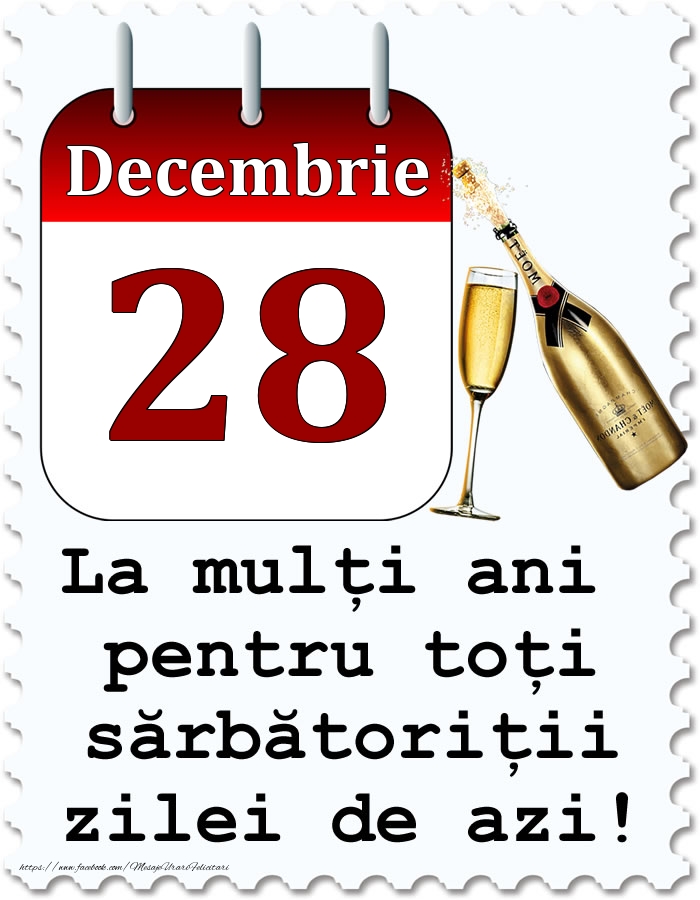 Decembrie 28 La mulți ani pentru toți sărbătoriții zilei de azi!