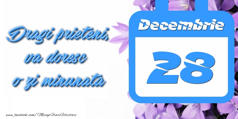 Felicitari de 28 Decembrie - Decembrie 28 Dragi prieteni, va doresc o zi minunata