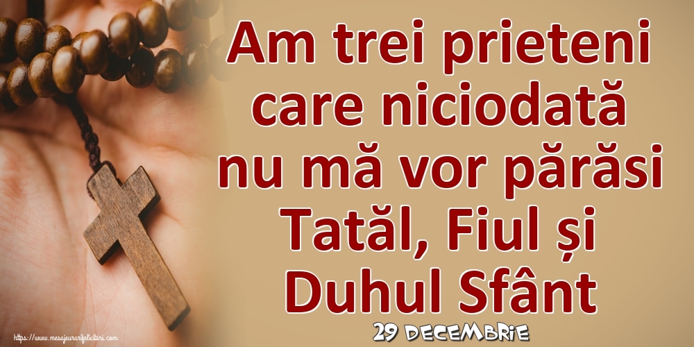 Felicitari de 29 Decembrie - 29 Decembrie - Am trei prieteni care niciodată nu mă vor părăsi Tatăl, Fiul și Duhul Sfânt