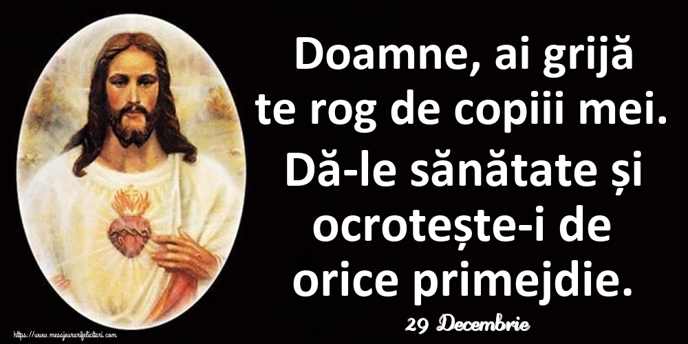 Felicitari de 29 Decembrie - 29 Decembrie - Doamne, ai grijă te rog de copiii mei. Dă-le sănătate și ocrotește-i de orice primejdie.