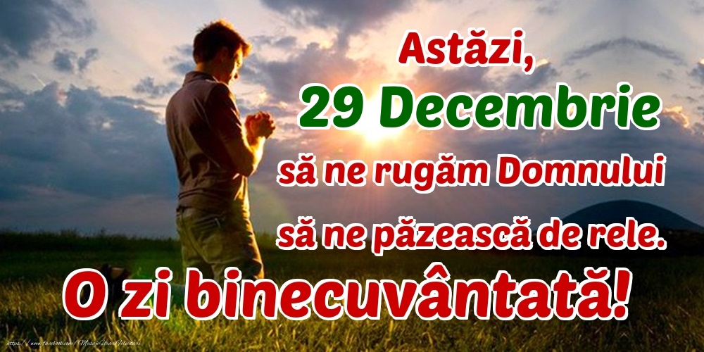 Astăzi, 29 Decembrie, să ne rugăm Domnului să ne păzească de rele. O zi binecuvântată!