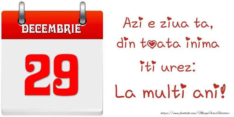 Felicitari de 29 Decembrie - Decembrie 29 Azi e ziua ta, din toata inima iti urez: La multi ani!