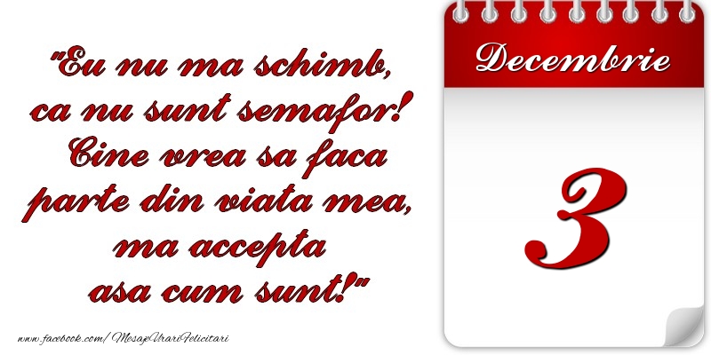 Felicitari de 3 Decembrie - Eu nu mă schimb, că nu sunt semafor! Cine vrea sa faca parte din viaţa mea, ma accepta asa cum sunt! 3 Decembrie