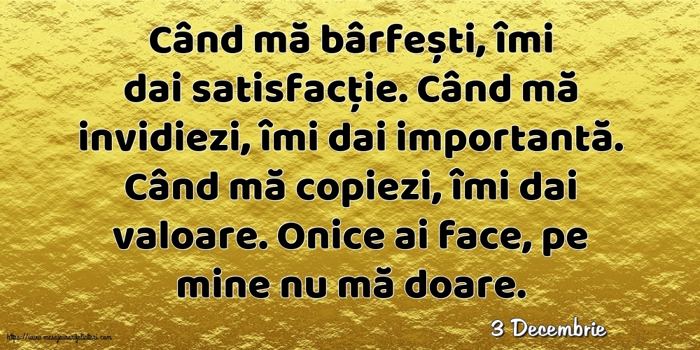 Felicitari de 3 Decembrie - 3 Decembrie - Când mă bârfești, îmi dai satisfacție.