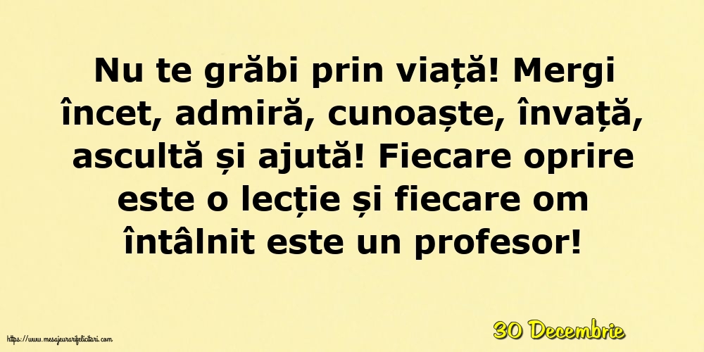 Felicitari de 30 Decembrie - 30 Decembrie - Nu te grăbi prin viață!