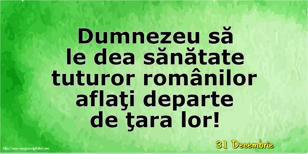 Felicitari de 31 Decembrie - 31 Decembrie - Dumnezeu să le dea sănătate tuturor românilor