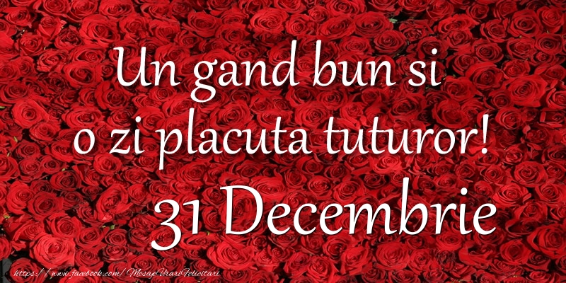 Un gand bun si  o zi placuta tuturor! Decembrie 31