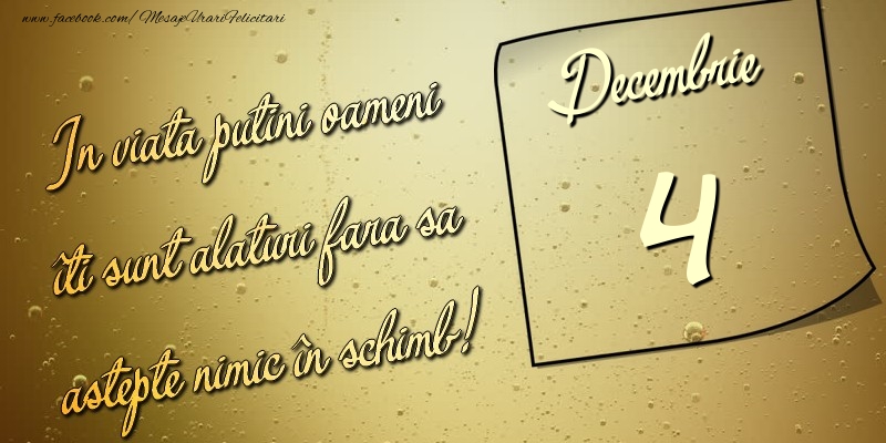 Felicitari de 4 Decembrie - In viata puţini oameni îti sunt alături fara sa astepte nimic în schimb! 4 Decembrie