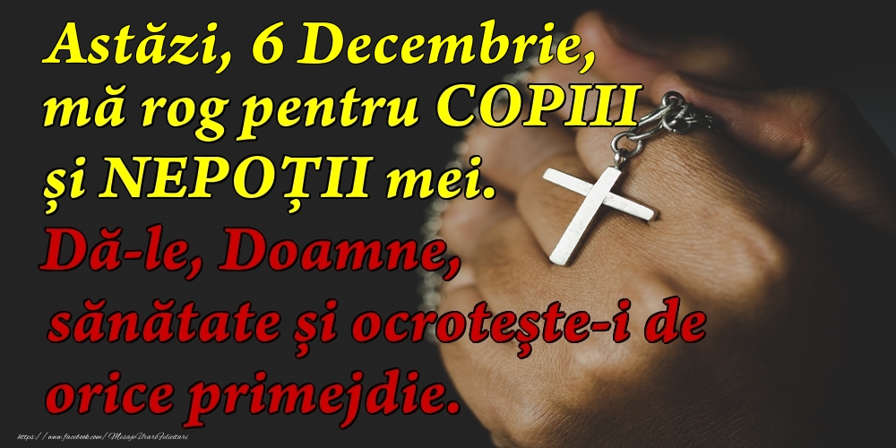Felicitari de 6 Decembrie - Astăzi, 6 Decembrie, mă rog pentru COPIII mei. Dă-le, Doamne, sănătate și ocrotește-i de orice primejdie.