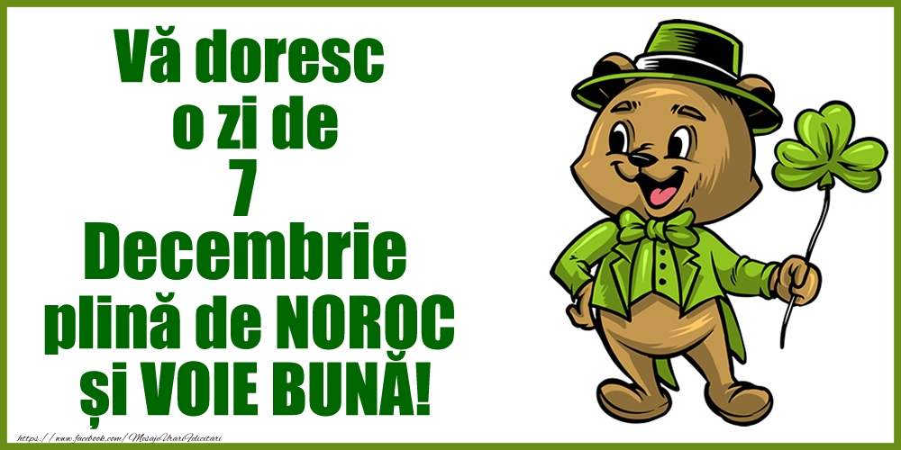 Vă doresc o zi de Decembrie 7 plină de noroc și voie bună!