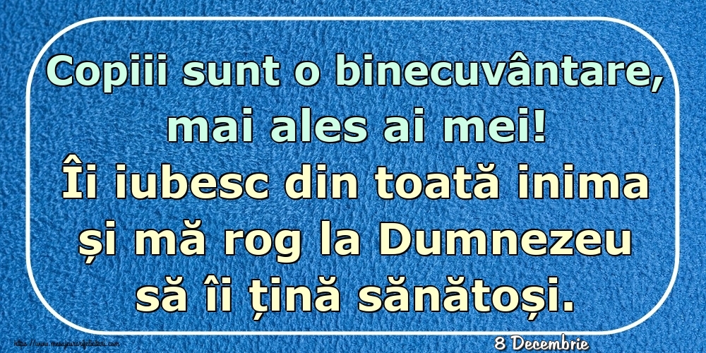 Felicitari de 8 Decembrie - 8 Decembrie - Copiii sunt o binecuvântare, mai ales ai mei! Îi iubesc din toată inima și mă rog la Dumnezeu să îi țină sănătoși.