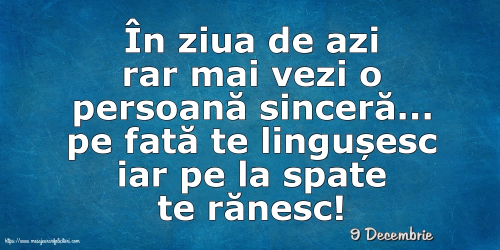 Felicitari de 9 Decembrie - 9 Decembrie - În ziua de azi rar mai vezi o persoană sinceră