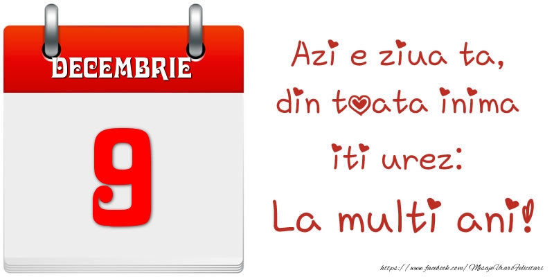 Felicitari de 9 Decembrie - Decembrie 9 Azi e ziua ta, din toata inima iti urez: La multi ani!