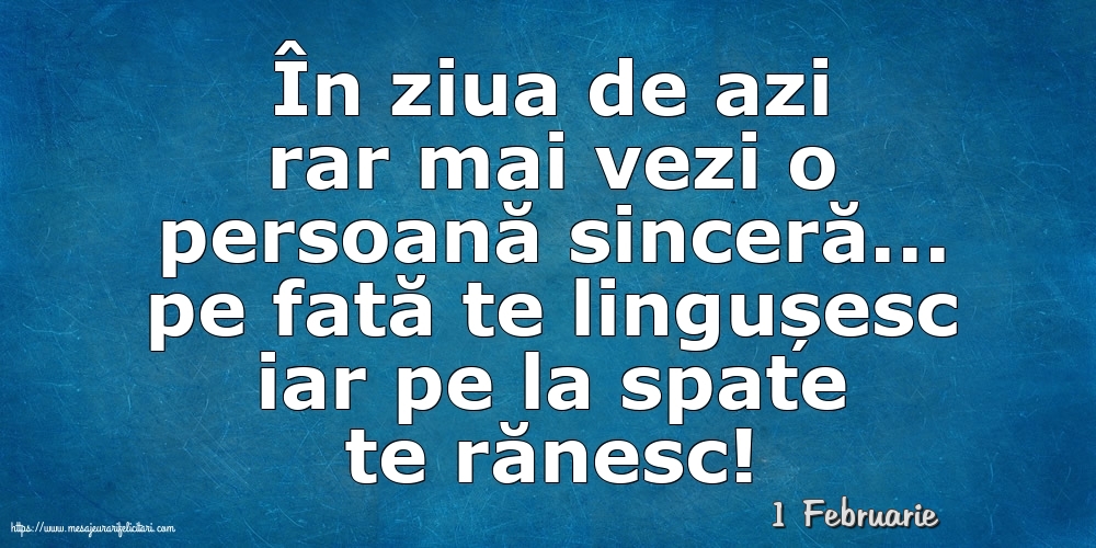 Felicitari de 1 Februarie - 1 Februarie - În ziua de azi rar mai vezi o persoană sinceră