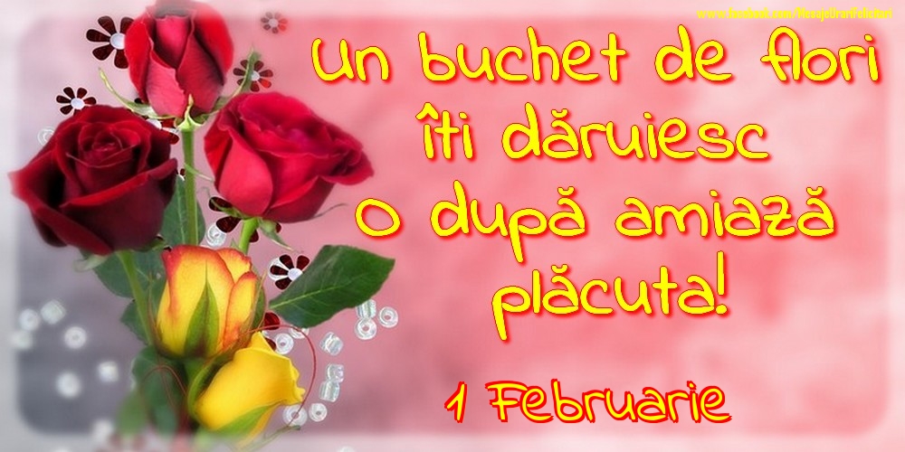 1.Februarie -Un buchet de flori îți dăruiesc. O după amiază placuta!