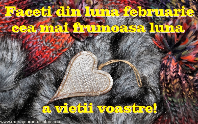 Felicitari de 1 Februarie - Faceți din luna februarie cea mai frumoasă lună a vieții voastre!
