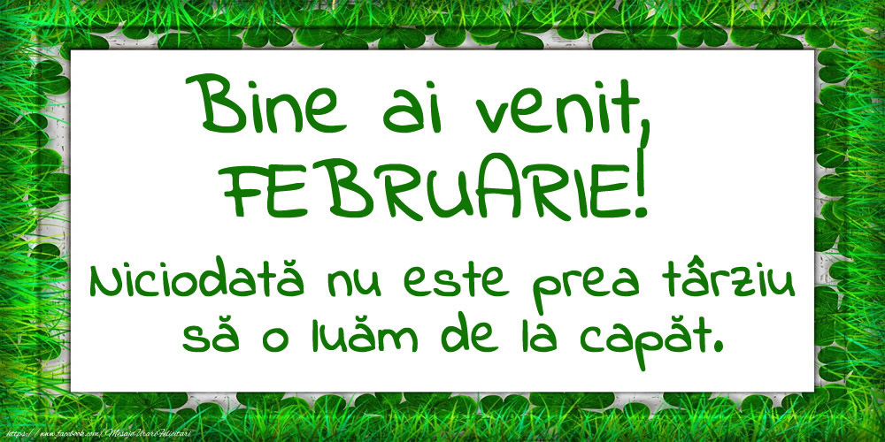Felicitari de 1 Februarie - Bine ai venit, FEBRUARIE! Niciodată nu este prea târziu să o luăm de la capăt.