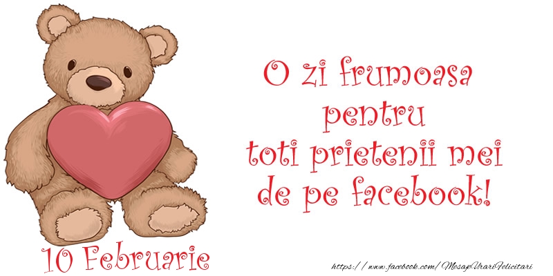Felicitari de 10 Februarie - O zi frumoasa pentru toti prietenii mei de pe facebook!
