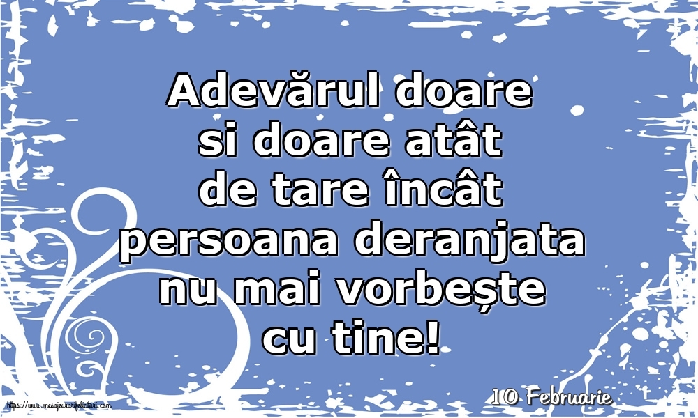 Felicitari de 10 Februarie - 10 Februarie - Adevărul doare