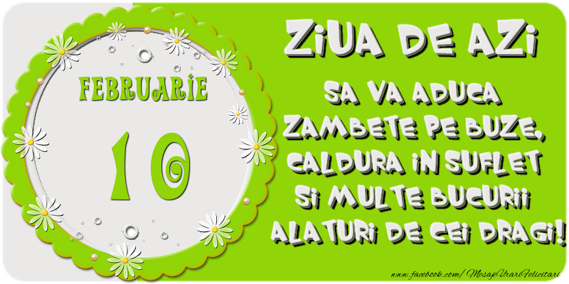 Felicitari de 10 Februarie - Ziua de azi sa va aduca zambete pe buze, caldura in suflet si multe bucurii alaturi de cei dragi 10 Februarie!