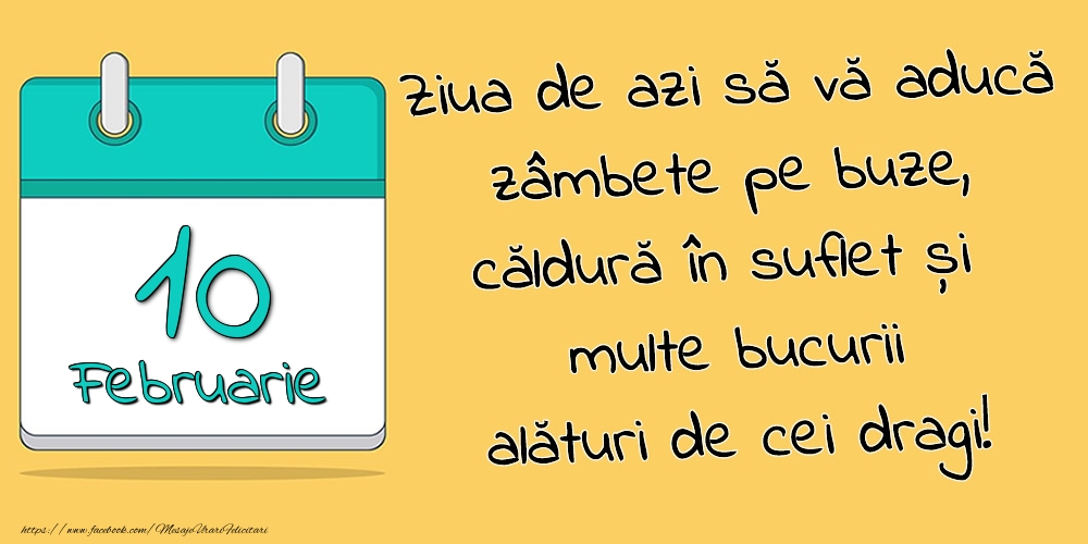 Felicitari de 10 Februarie - 10.Februarie - Ziua de azi să vă aducă zâmbete pe buze, căldură în suflet și multe bucurii alături de cei dragi!