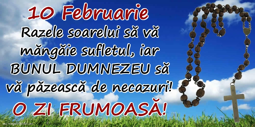 Felicitari de 10 Februarie - 10 Februarie - Razele soarelui să  vă măngăie sufletul, iar BUNUL DUMNEZEU să vă păzească de necazuri! O zi frumoasă!