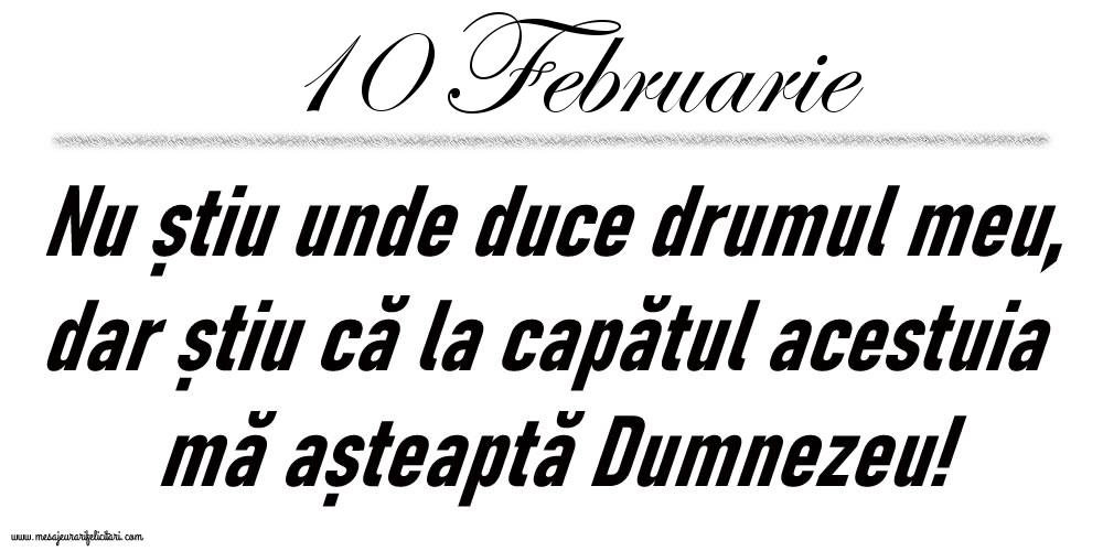 10 Februarie Nu știu unde duce drumul meu...