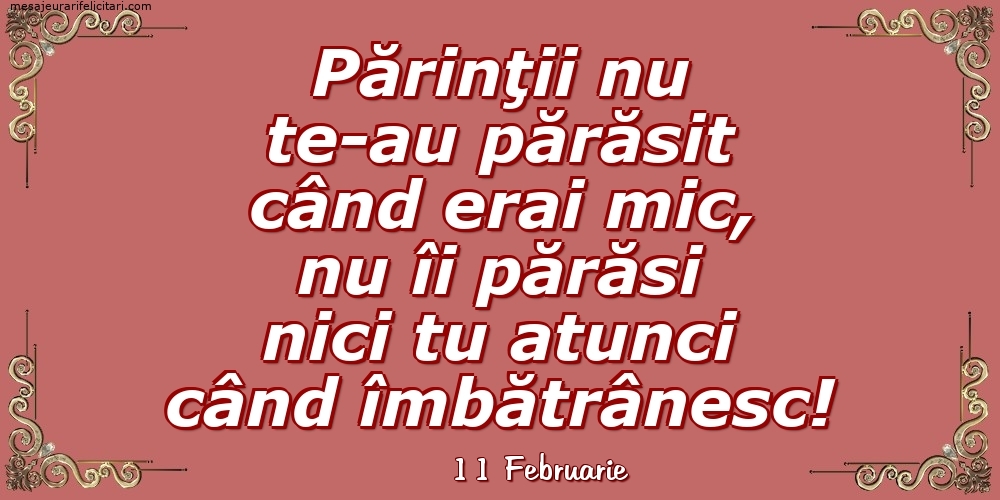 Felicitari de 11 Februarie - 11 Februarie - Părinţii nu te-au părăsit când erai mic...