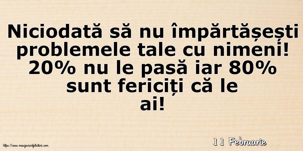 Felicitari de 11 Februarie - 11 Februarie - Niciodată să nu împărtășești problemele tale cu nimeni!