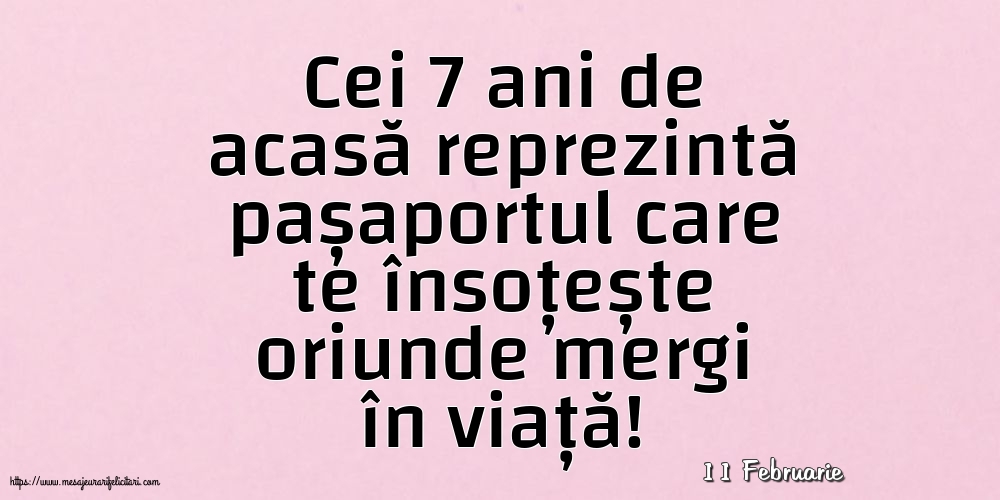 Felicitari de 11 Februarie - 11 Februarie - Cei 7 ani de acasă reprezintă pașaportul
