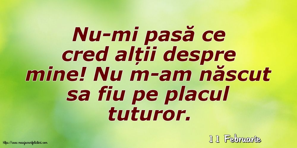 Felicitari de 11 Februarie - 11 Februarie - Nu-mi pasă ce cred alții despre mine!
