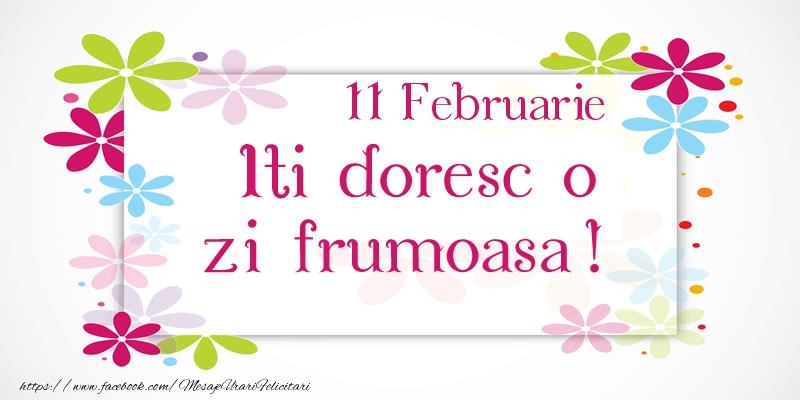 Felicitari de 11 Februarie - Februarie 11 Iti doresc o zi frumoasa!