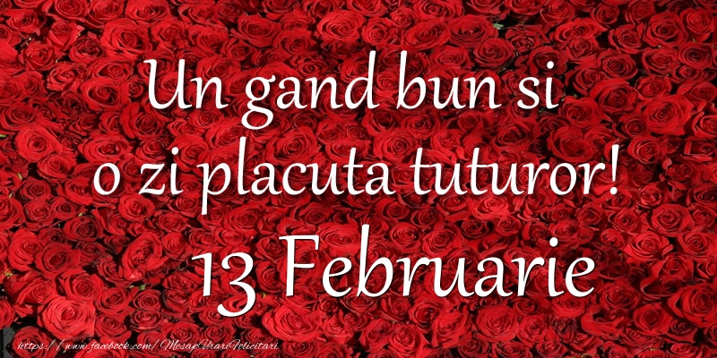 Un gand bun si  o zi placuta tuturor! Februarie 13