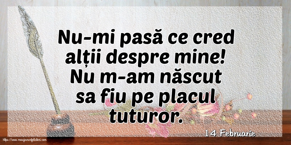 Felicitari de 14 Februarie - 14 Februarie - Nu-mi pasă ce cred alții despre mine!