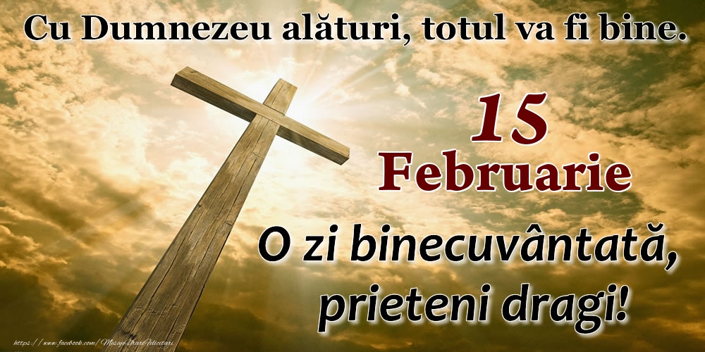15 Februarie - O zi binecuvântată, prieteni dragi!