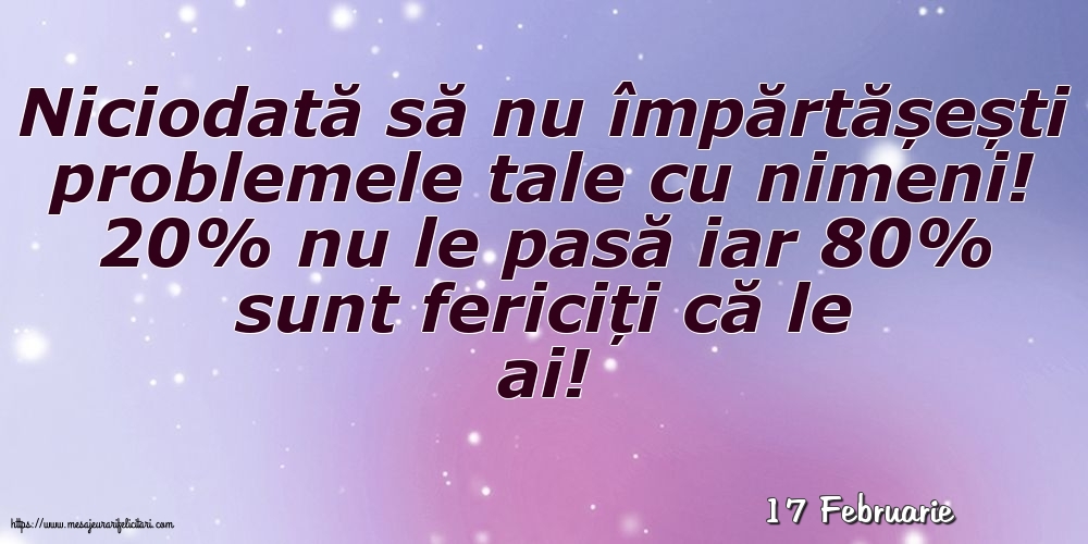 Felicitari de 17 Februarie - 17 Februarie - Niciodată să nu împărtășești problemele tale cu nimeni!