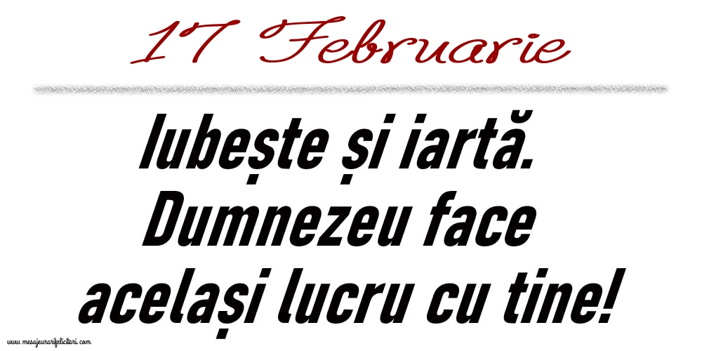 17 Februarie Iubește și iartă...