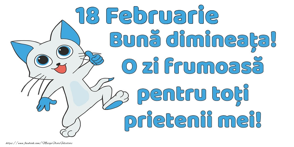 Felicitari de 18 Februarie - 18 Februarie: Bună dimineața! O zi frumoasă pentru toți prietenii mei!