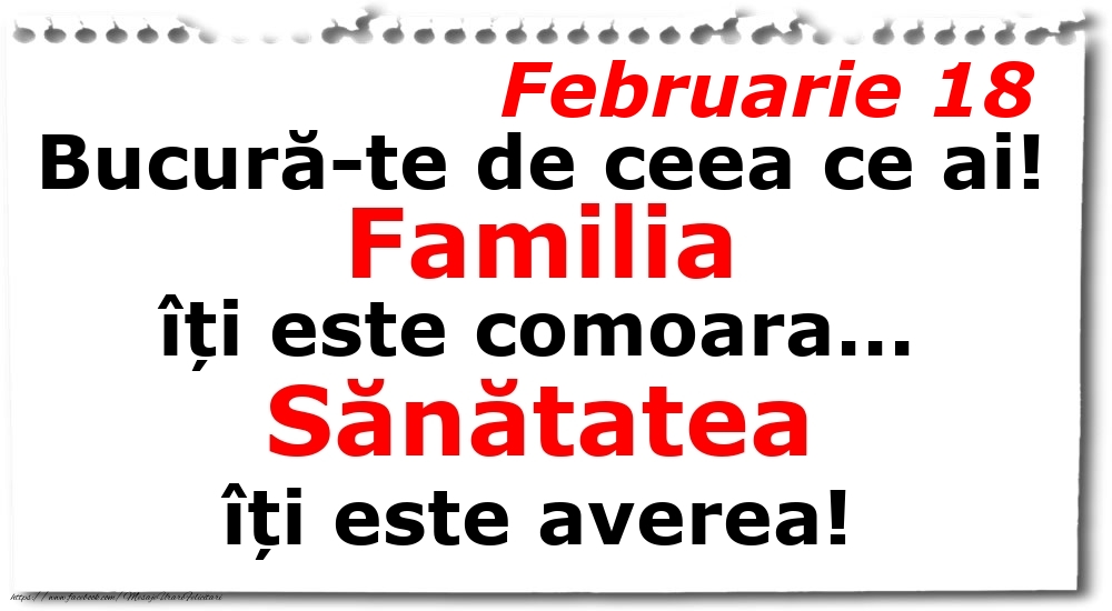 Felicitari de 18 Februarie - Februarie 18 Bucură-te de ceea ce ai! Familia îți este comoara... Sănătatea îți este averea!