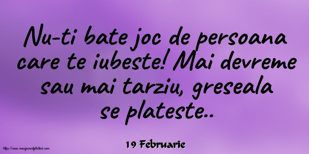 Felicitari de 19 Februarie - 19 Februarie - Nu-ti bate joc de persoana care te iubeste