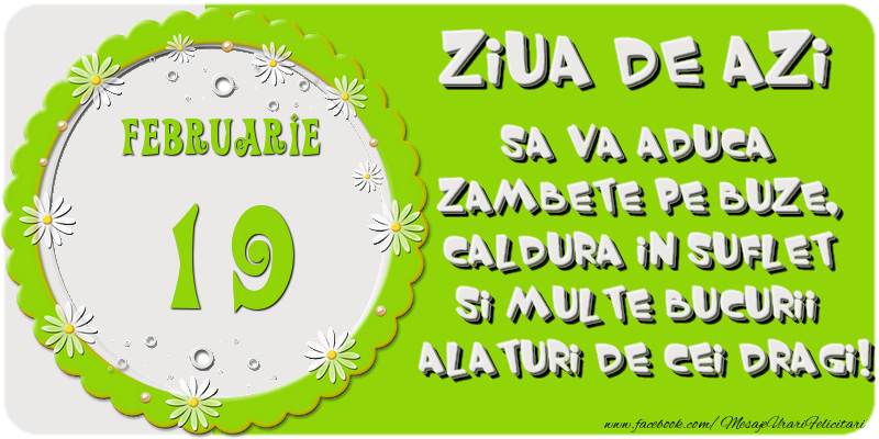 Felicitari de 19 Februarie - Ziua de azi sa va aduca zambete pe buze, caldura in suflet si multe bucurii alaturi de cei dragi 19 Februarie!