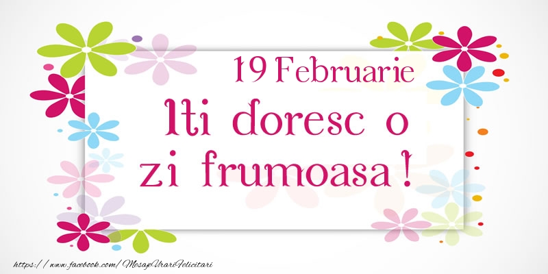 Felicitari de 19 Februarie - Februarie 19 Iti doresc o zi frumoasa!